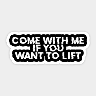 Come-With-Me-If-You-Want-To-Lift Sticker